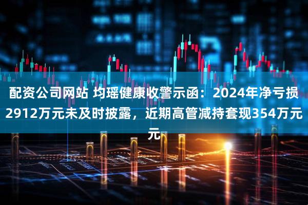 配资公司网站 均瑶健康收警示函：2024年净亏损2912万元未及时披露，近期高管减持套现354万元