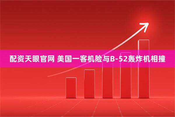 配资天眼官网 美国一客机险与B-52轰炸机相撞