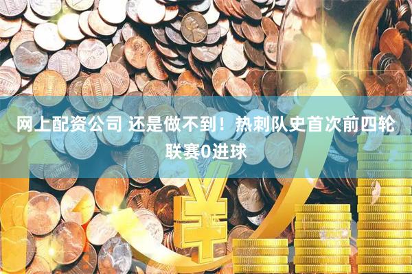 网上配资公司 还是做不到！热刺队史首次前四轮联赛0进球